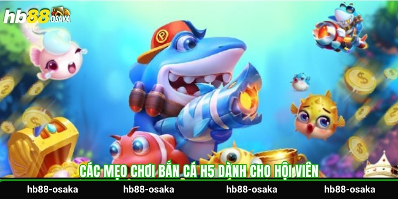 Các mẹo chơi bắn cá H5 dành cho hội viên
