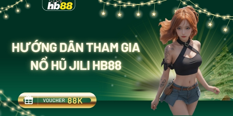 hướng dẫn tham gia nổ hũ jili hb88
