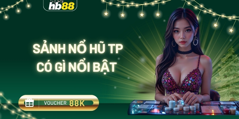 sảnh nổ hũ tp có gì nổi bật